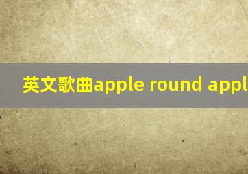 英文歌曲apple round apple red